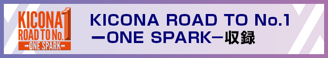 KICONA ROAD TO No.1 ーONE SPARK－