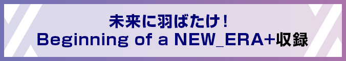 未来に羽ばたけ! Beginning of a NEW_ERA+