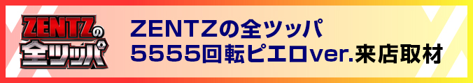 ZENTZの全ツッパ 5555回転ピエロver.